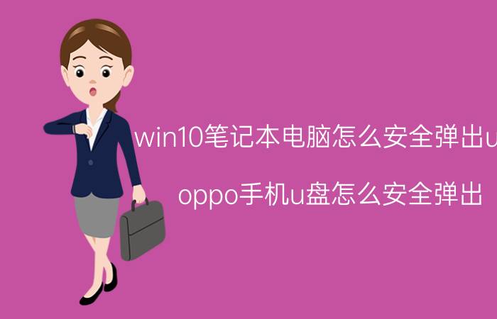 win10笔记本电脑怎么安全弹出u盘 oppo手机u盘怎么安全弹出？